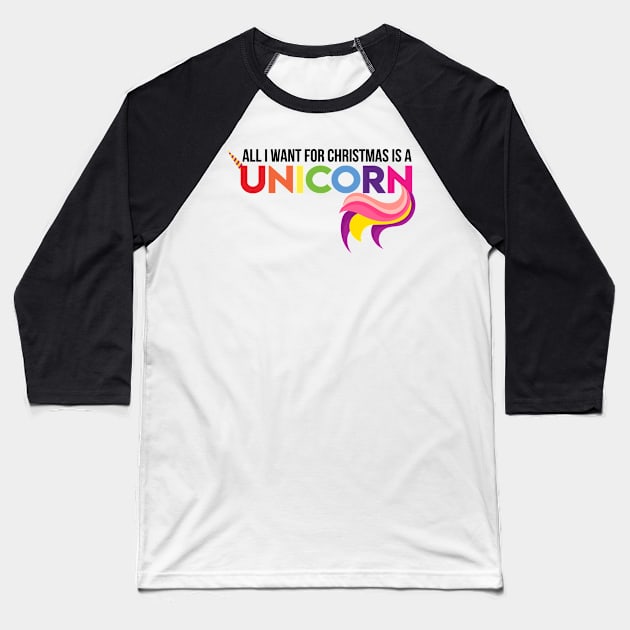 All I Want For Christmas Is A Unicorn Baseball T-Shirt by ghsp